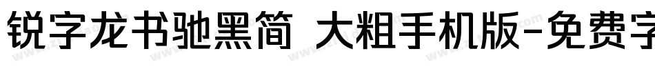 锐字龙书驰黑简 大粗手机版字体转换